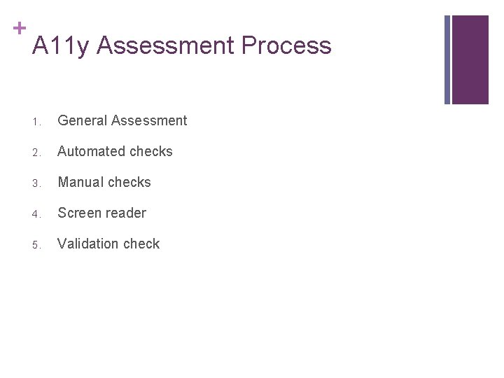 + A 11 y Assessment Process 1. General Assessment 2. Automated checks 3. Manual