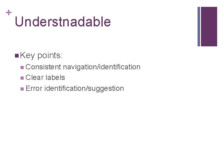 + Understnadable n Key points: n Consistent navigation/identification n Clear labels n Error identification/suggestion