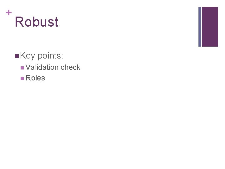 + Robust n Key points: n Validation n Roles check 