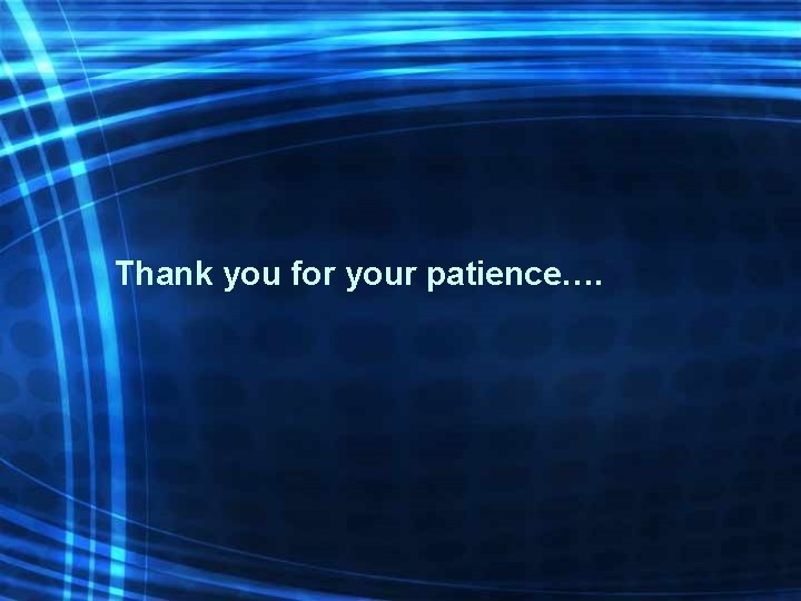 Thank you for your patience…. 