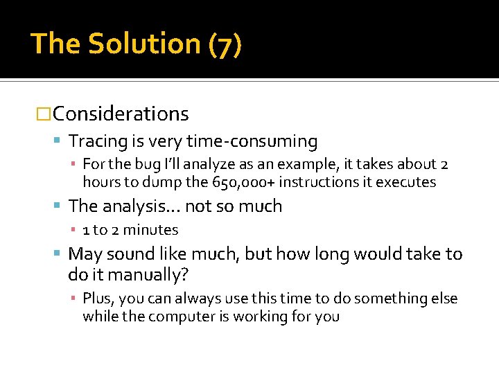 The Solution (7) �Considerations Tracing is very time-consuming ▪ For the bug I’ll analyze The Solution (7) �Considerations Tracing is very time-consuming ▪ For the bug I’ll analyze