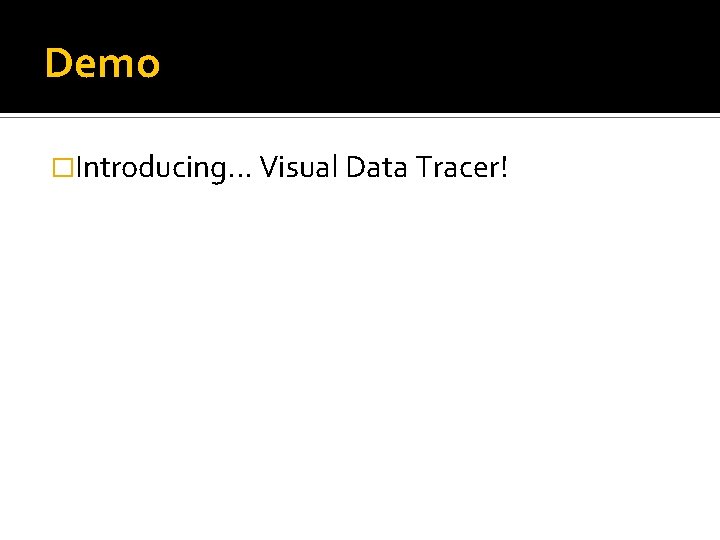 Demo �Introducing. . . Visual Data Tracer! Demo �Introducing. . . Visual Data Tracer!