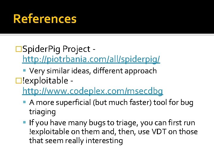 References �Spider. Pig Project - http: //piotrbania. com/all/spiderpig/ Very similar ideas, different approach �!exploitable References �Spider. Pig Project - http: //piotrbania. com/all/spiderpig/ Very similar ideas, different approach �!exploitable