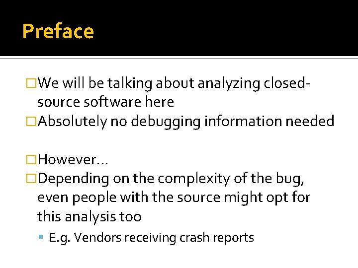 Preface �We will be talking about analyzing closed- source software here �Absolutely no debugging Preface �We will be talking about analyzing closed- source software here �Absolutely no debugging