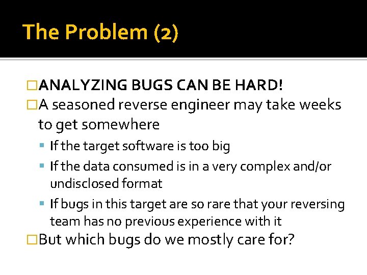 The Problem (2) �ANALYZING BUGS CAN BE HARD! �A seasoned reverse engineer may take The Problem (2) �ANALYZING BUGS CAN BE HARD! �A seasoned reverse engineer may take