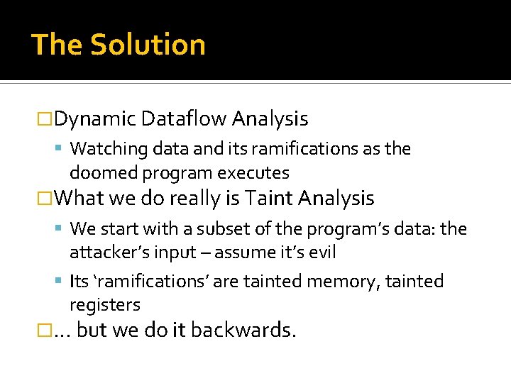 The Solution �Dynamic Dataflow Analysis Watching data and its ramifications as the doomed program The Solution �Dynamic Dataflow Analysis Watching data and its ramifications as the doomed program