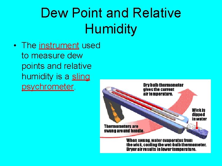 Dew Point and Relative Humidity • The instrument used to measure dew points and