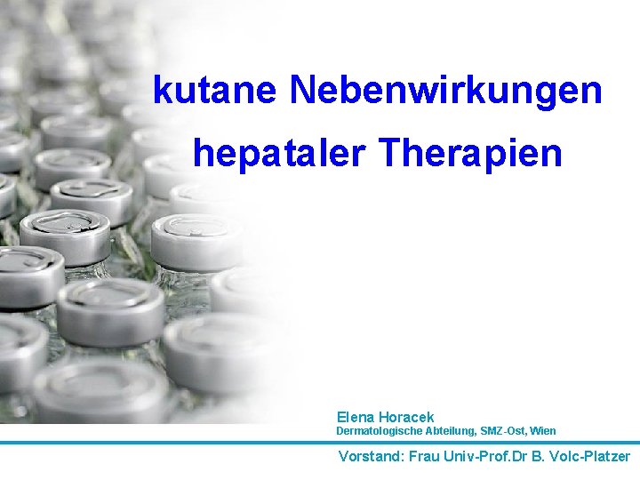 kutane Nebenwirkungen hepataler Therapien Elena Horacek Dermatologische Abteilung, SMZ-Ost, Wien Vorstand: Frau Univ-Prof. Dr