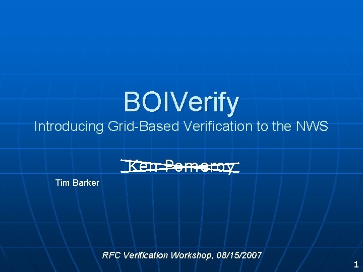 BOIVerify Introducing Grid-Based Verification to the NWS Ken Pomeroy Tim Barker RFC Verification Workshop,