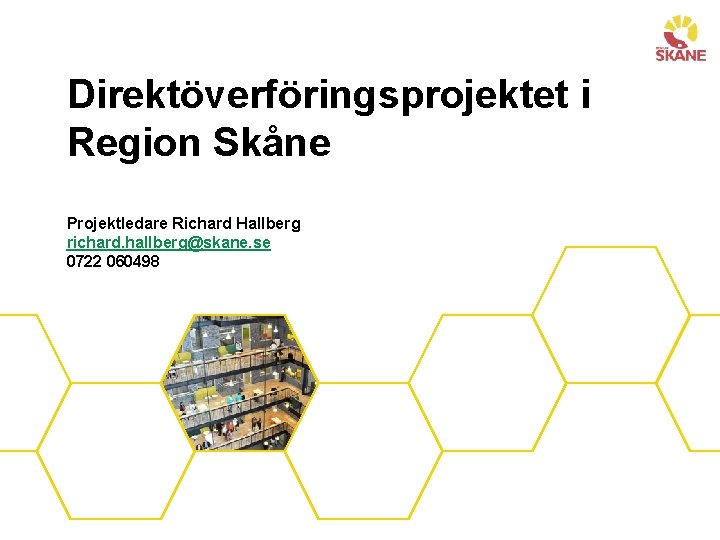 Direktöverföringsprojektet i Region Skåne Projektledare Richard Hallberg richard. hallberg@skane. se 0722 060498 