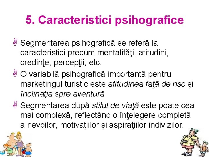 5. Caracteristici psihografice A Segmentarea psihografică se referă la caracteristici precum mentalităţi, atitudini, credinţe,