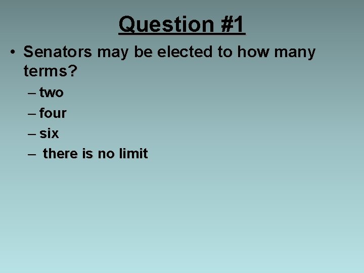 Question #1 • Senators may be elected to how many terms? – two –