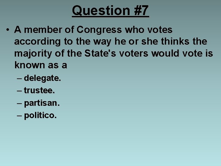 Question #7 • A member of Congress who votes according to the way he