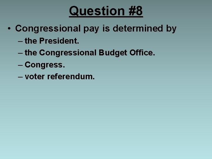 Question #8 • Congressional pay is determined by – the President. – the Congressional