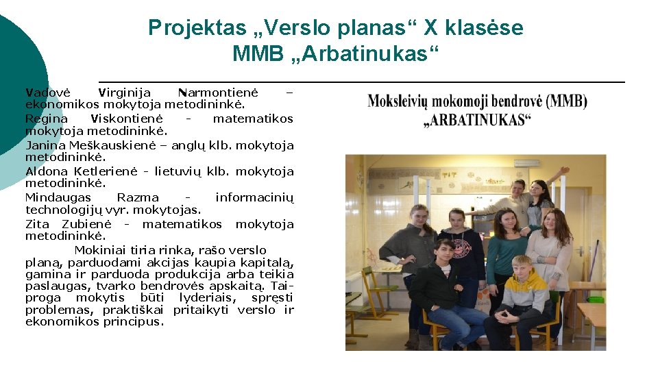 Projektas „Verslo planas“ X klasėse MMB „Arbatinukas“ Vadovė Virginija Narmontienė – ekonomikos mokytoja metodininkė.