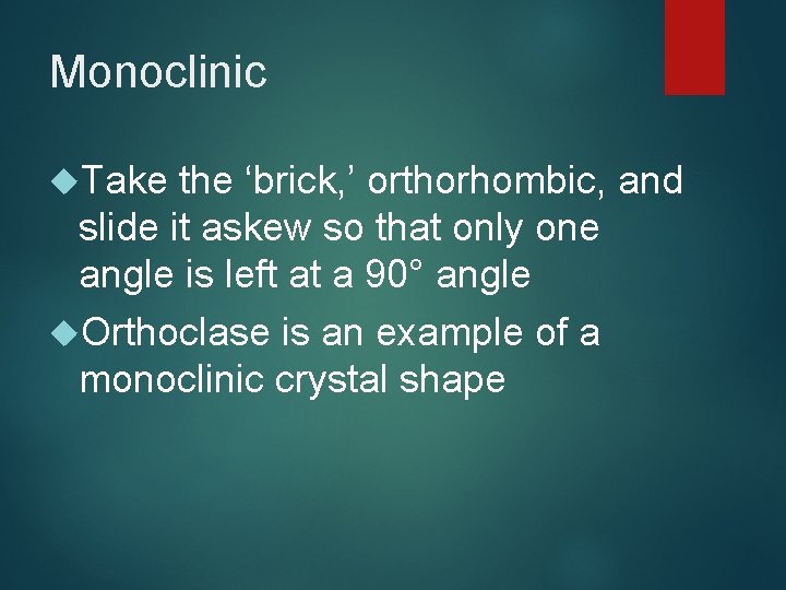Monoclinic Take the ‘brick, ’ orthorhombic, and slide it askew so that only one