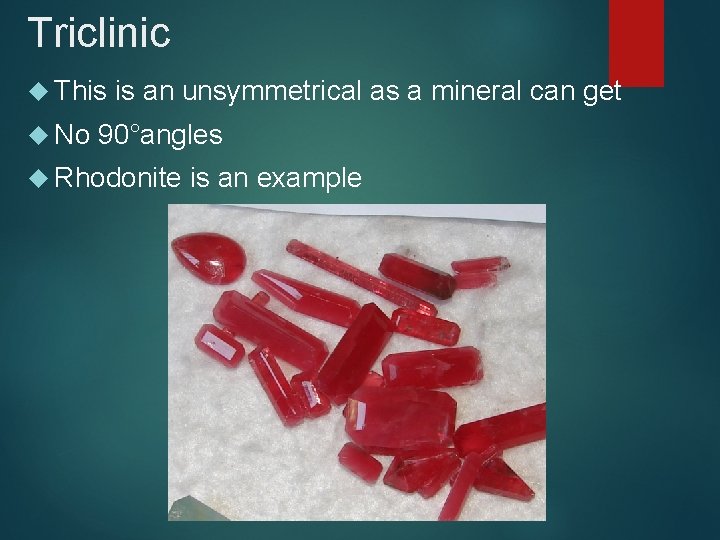 Triclinic This No is an unsymmetrical as a mineral can get 90°angles Rhodonite is