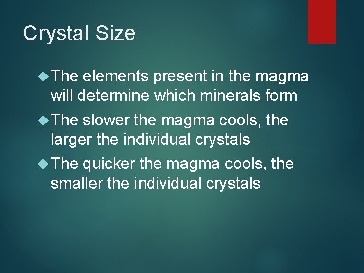 Crystal Size The elements present in the magma will determine which minerals form The
