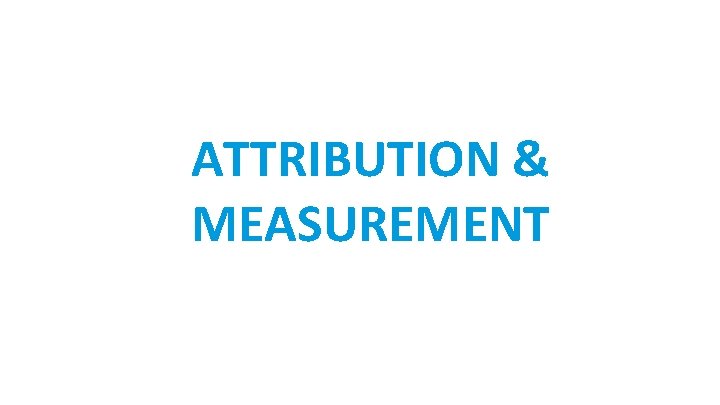 ATTRIBUTION & MEASUREMENT 