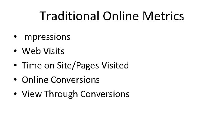 Traditional Online Metrics • • • Impressions Web Visits Time on Site/Pages Visited Online