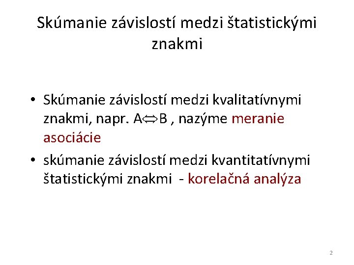 Skúmanie závislostí medzi štatistickými znakmi • Skúmanie závislostí medzi kvalitatívnymi znakmi, napr. A B