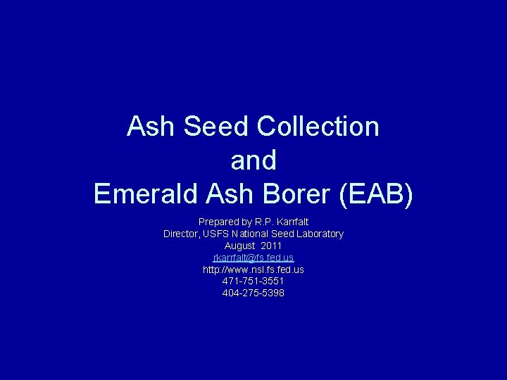 Ash Seed Collection and Emerald Ash Borer (EAB) Prepared by R. P. Karrfalt Director,