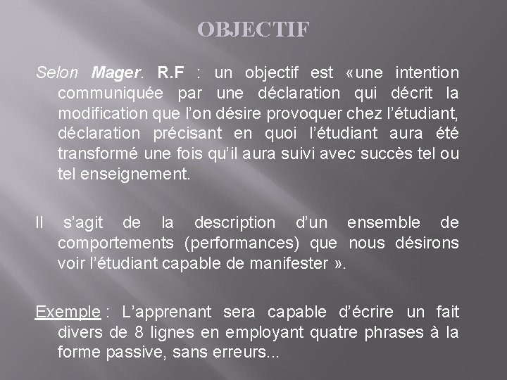OBJECTIF Selon Mager. R. F : un objectif est «une intention communiquée par une