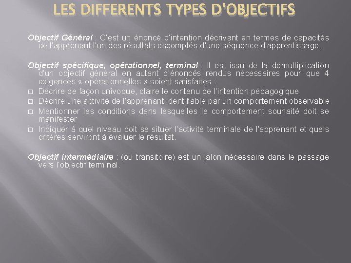 LES DIFFERENTS TYPES D’OBJECTIFS Objectif Général : C’est un énoncé d’intention décrivant en termes