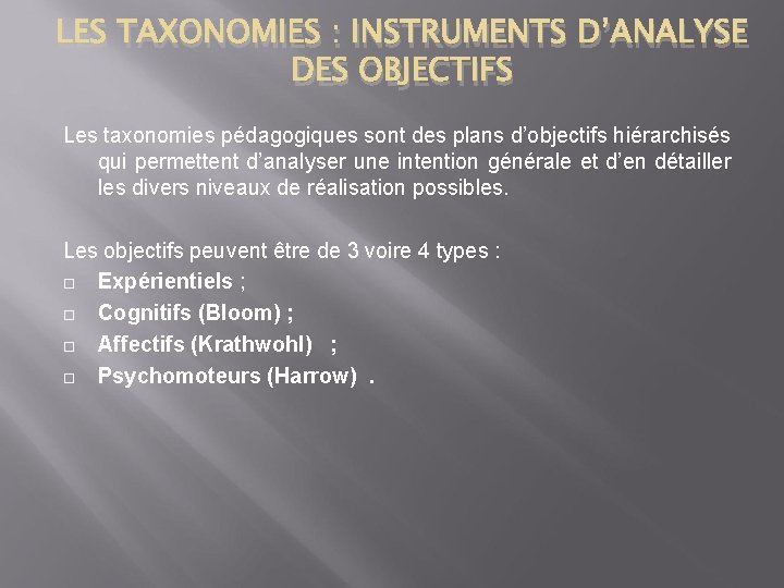LES TAXONOMIES : INSTRUMENTS D’ANALYSE DES OBJECTIFS Les taxonomies pédagogiques sont des plans d’objectifs