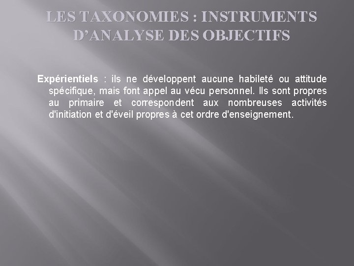LES TAXONOMIES : INSTRUMENTS D’ANALYSE DES OBJECTIFS Expérientiels : ils ne développent aucune habileté