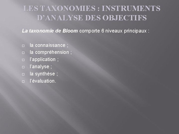 LES TAXONOMIES : INSTRUMENTS D’ANALYSE DES OBJECTIFS La taxonomie de Bloom comporte 6 niveaux