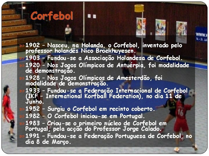 Corfebol 1902 – Nasceu, na Holanda, o Corfebol, inventado pelo professor holandês Nico Broekhuyesen.