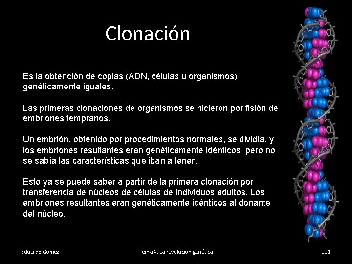 Clonación Es la obtención de copias (ADN, células u organismos) genéticamente iguales. Las primeras