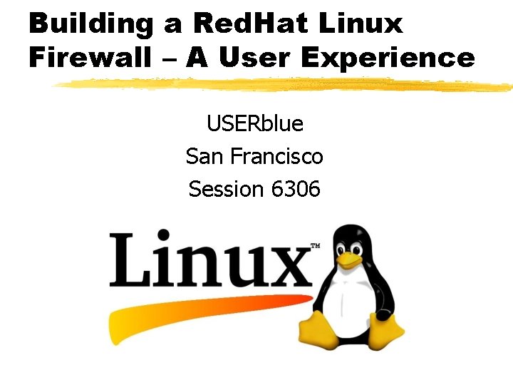 Building a Red. Hat Linux Firewall – A User Experience USERblue San Francisco Session