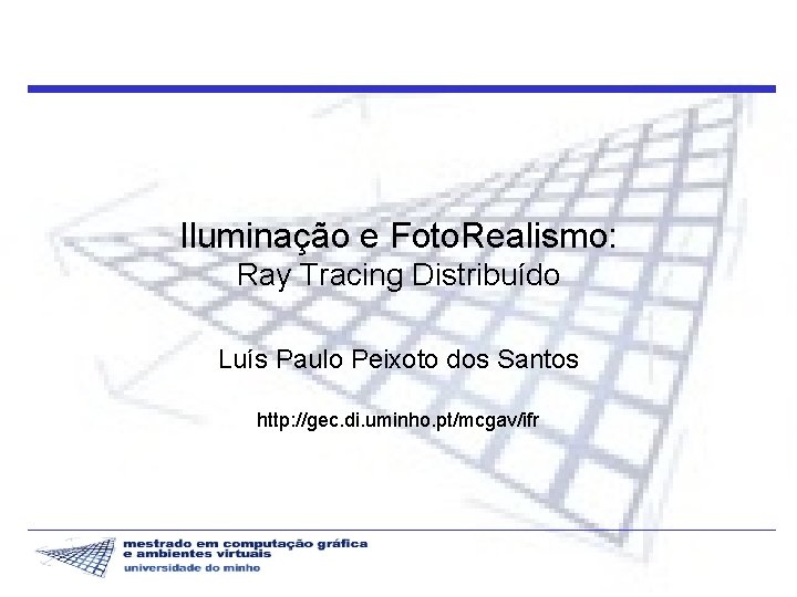 Iluminação e Foto. Realismo: Ray Tracing Distribuído Luís Paulo Peixoto dos Santos http: //gec.