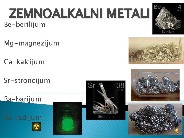 ZEMNOALKALNI METALI Be-berilijum Mg-magnezijum Ca-kalcijum Sr-stroncijum Ba-barijum Ra-radijum 