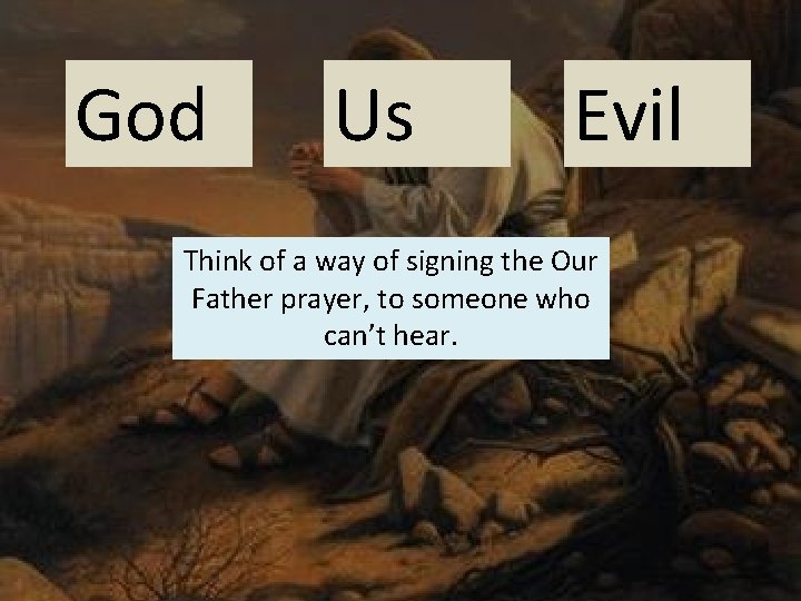 God Us Evil Think of a way of signing the Our Father prayer, to