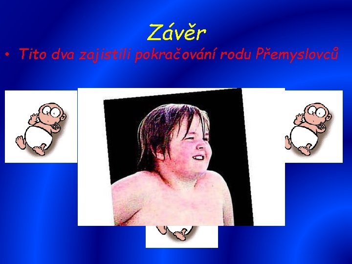 Závěr • Tito dva zajistili pokračování rodu Přemyslovců 