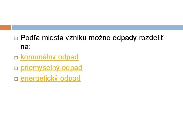 Podľa miesta vzniku možno odpady rozdeliť na: komunálny odpad priemyselný odpad energetický odpad Podľa miesta vzniku možno odpady rozdeliť na: komunálny odpad priemyselný odpad energetický odpad