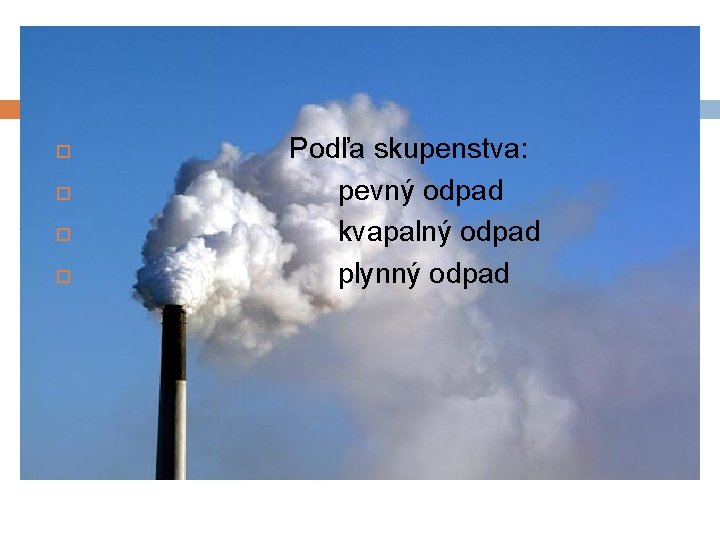  Podľa skupenstva: pevný odpad kvapalný odpad plynný odpad 