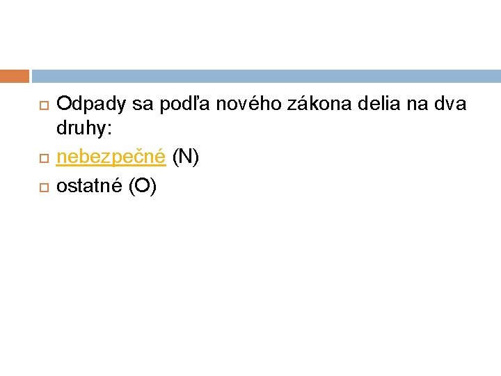 Odpady sa podľa nového zákona delia na dva druhy: nebezpečné (N) ostatné (O) Odpady sa podľa nového zákona delia na dva druhy: nebezpečné (N) ostatné (O)
