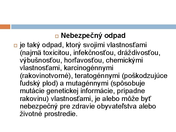 Nebezpečný odpad je taký odpad, ktorý svojimi vlastnosťami (najmä toxicitou, infekčnosťou, dráždivosťou, výbušnosťou, horľavosťou, Nebezpečný odpad je taký odpad, ktorý svojimi vlastnosťami (najmä toxicitou, infekčnosťou, dráždivosťou, výbušnosťou, horľavosťou,