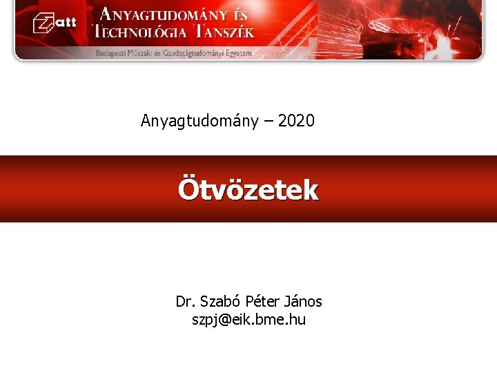 Anyagtudomány – 2020 Ötvözetek Dr. Szabó Péter János szpj@eik. bme. hu 