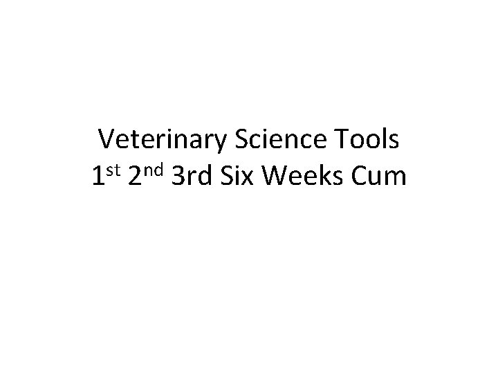 Veterinary Science Tools 1 st 2 nd 3 rd Six Weeks Cum 