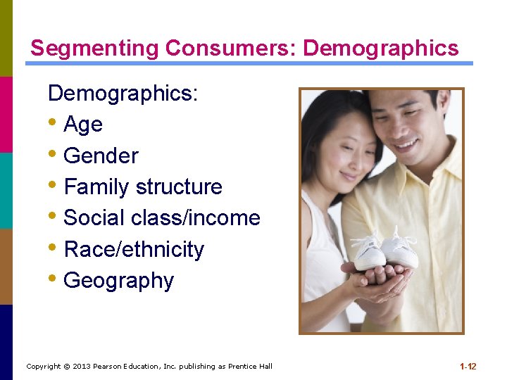 Segmenting Consumers: Demographics: • Age • Gender • Family structure • Social class/income •