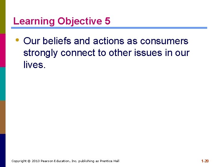 Learning Objective 5 • Our beliefs and actions as consumers strongly connect to other