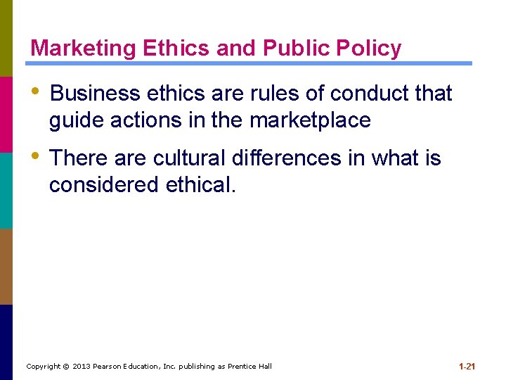 Marketing Ethics and Public Policy • Business ethics are rules of conduct that guide