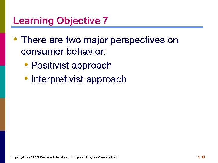 Learning Objective 7 • There are two major perspectives on consumer behavior: • Positivist