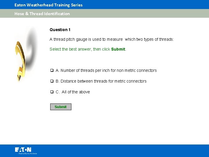 Eaton Weatherhead Training Series Hose & Thread Identification Question 1 A thread pitch gauge