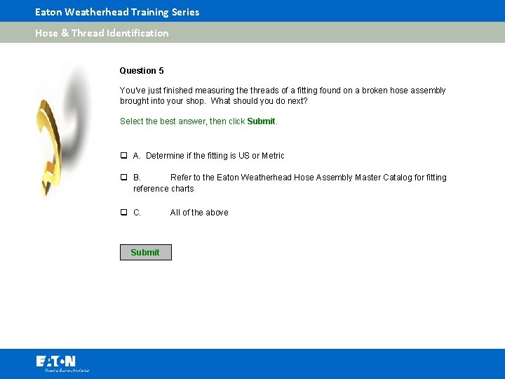 Eaton Weatherhead Training Series Hose & Thread Identification Question 5 You’ve just finished measuring